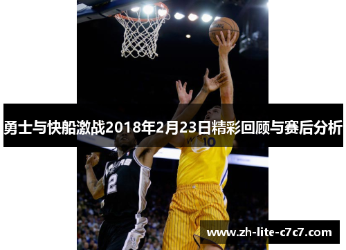 勇士与快船激战2018年2月23日精彩回顾与赛后分析