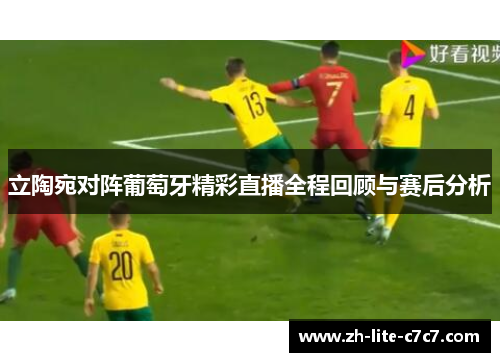 立陶宛对阵葡萄牙精彩直播全程回顾与赛后分析