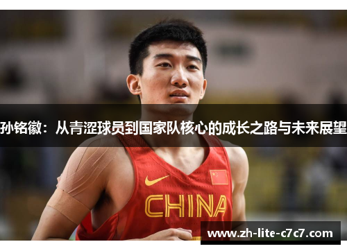 孙铭徽：从青涩球员到国家队核心的成长之路与未来展望